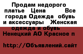 Продам недорого  платье › Цена ­ 900 - Все города Одежда, обувь и аксессуары » Женская одежда и обувь   . Ненецкий АО,Красное п.